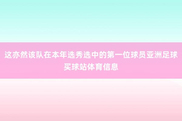 这亦然该队在本年选秀选中的第一位球员亚洲足球买球站体育信息