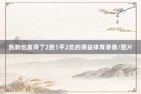 热刺也赢得了2胜1平2负的得益体育录像/图片