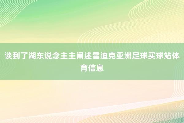 谈到了湖东说念主主阐述雷迪克亚洲足球买球站体育信息