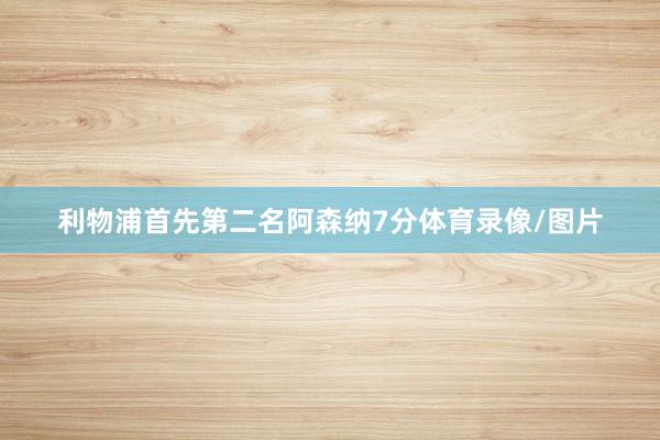 利物浦首先第二名阿森纳7分体育录像/图片