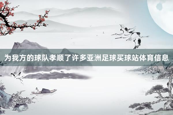 为我方的球队孝顺了许多亚洲足球买球站体育信息