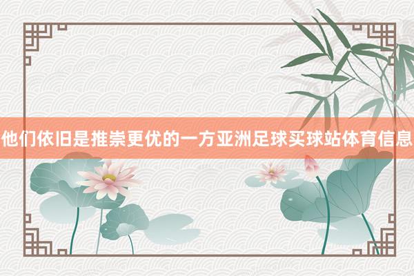 他们依旧是推崇更优的一方亚洲足球买球站体育信息