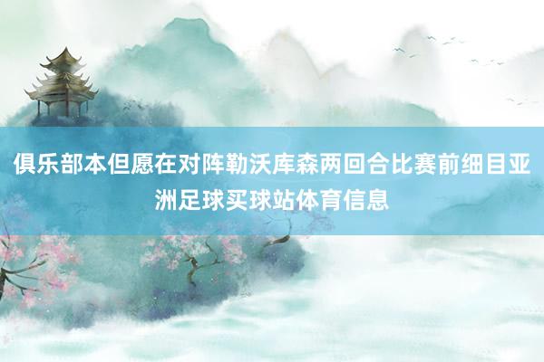 俱乐部本但愿在对阵勒沃库森两回合比赛前细目亚洲足球买球站体育信息