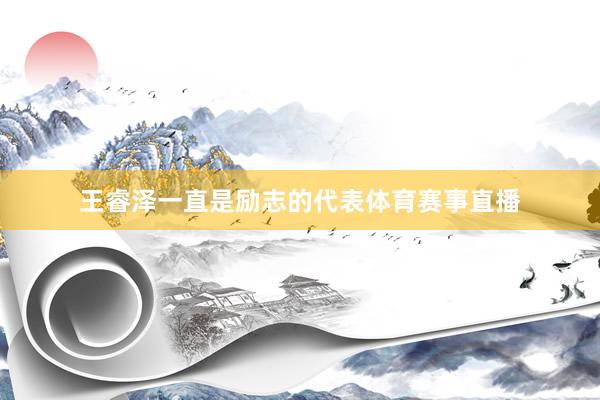 王睿泽一直是励志的代表体育赛事直播